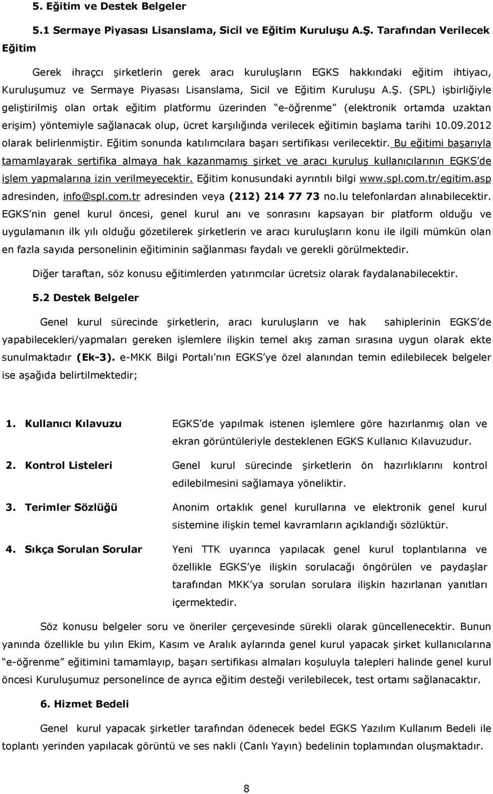 (SPL) işbirliğiyle geliştirilmiş olan ortak eğitim platformu üzerinden e-öğrenme (elektronik ortamda uzaktan erişim) yöntemiyle sağlanacak olup, ücret karşılığında verilecek eğitimin başlama tarihi