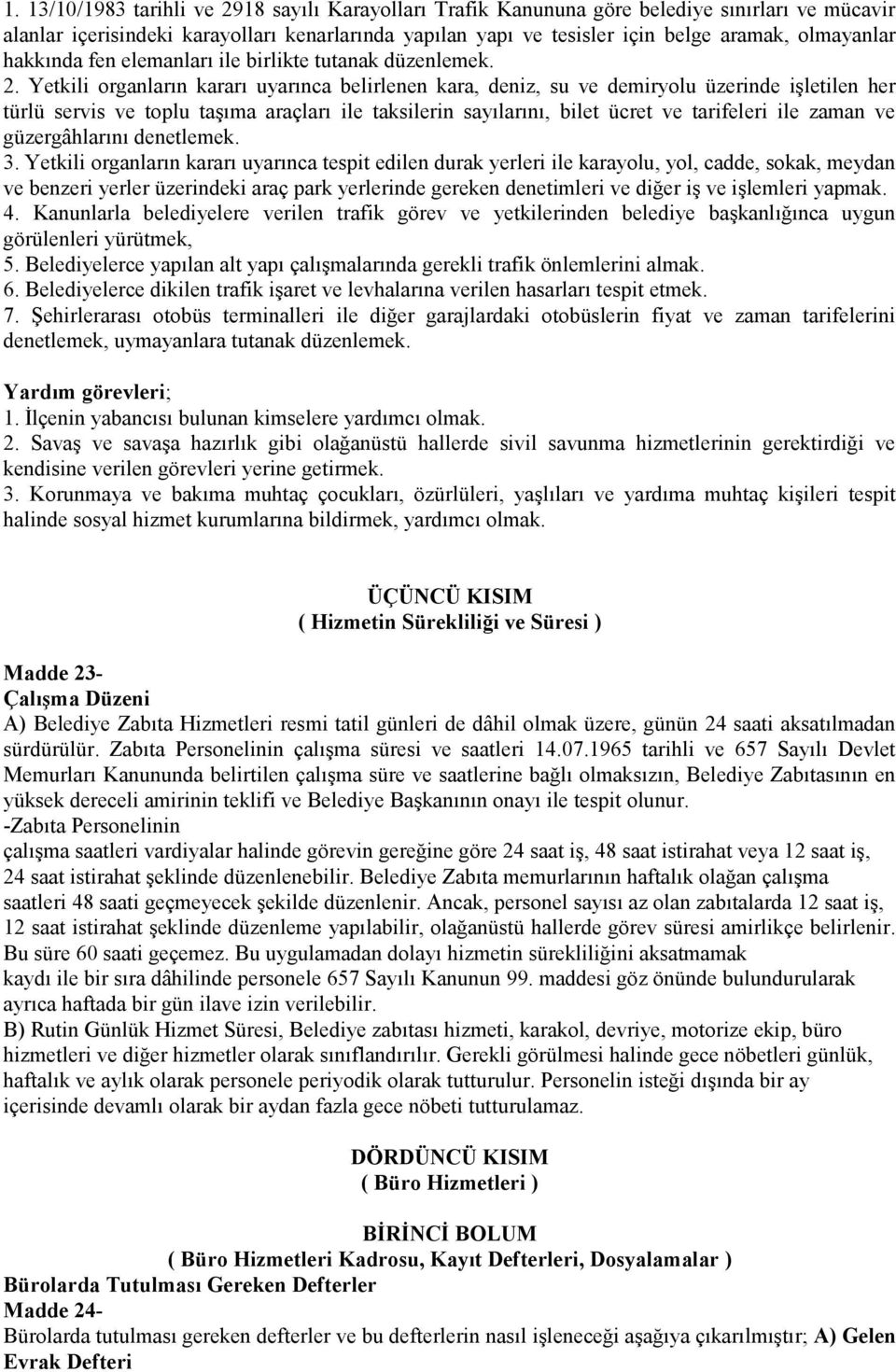 Yetkili organların kararı uyarınca belirlenen kara, deniz, su ve demiryolu üzerinde işletilen her türlü servis ve toplu taşıma araçları ile taksilerin sayılarını, bilet ücret ve tarifeleri ile zaman