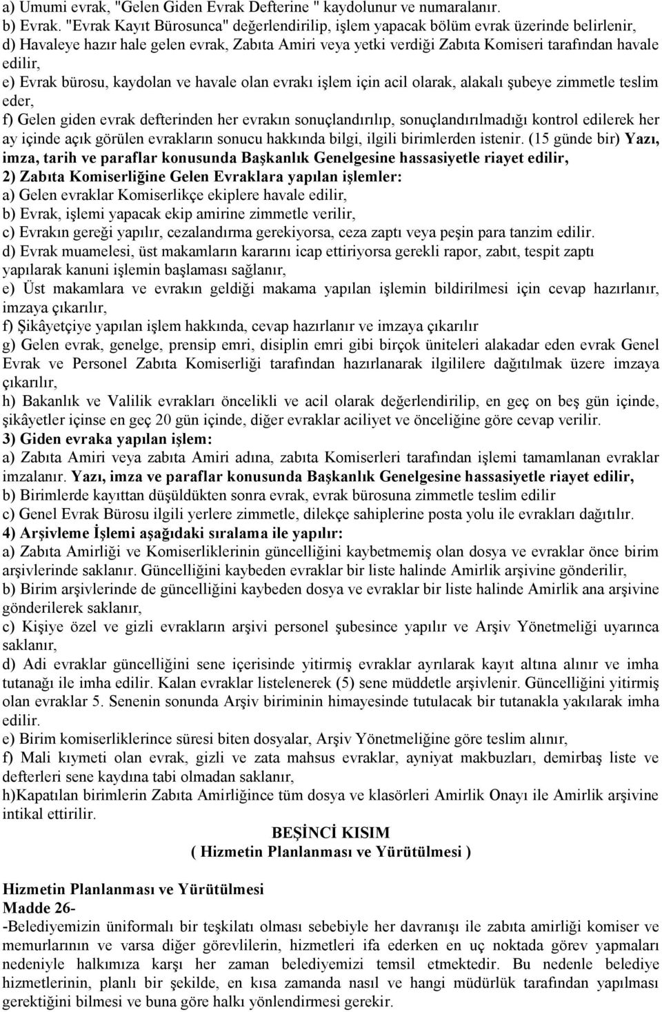 e) Evrak bürosu, kaydolan ve havale olan evrakı işlem için acil olarak, alakalı şubeye zimmetle teslim eder, f) Gelen giden evrak defterinden her evrakın sonuçlandırılıp, sonuçlandırılmadığı kontrol