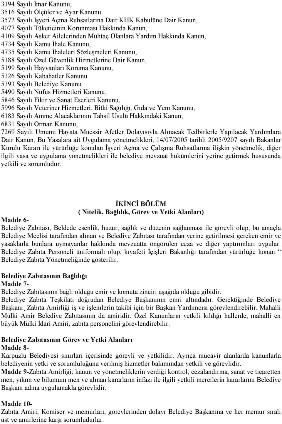 Hayvanları Koruma Kanunu, 5326 Sayılı Kabahatler Kanunu 5393 Sayılı Belediye Kanunu 5490 Sayılı Nüfus Hizmetleri Kanunu, 5846 Sayılı Fikir ve Sanat Eserleri Kanunu, 5996 Sayılı Veteriner Hizmetleri,