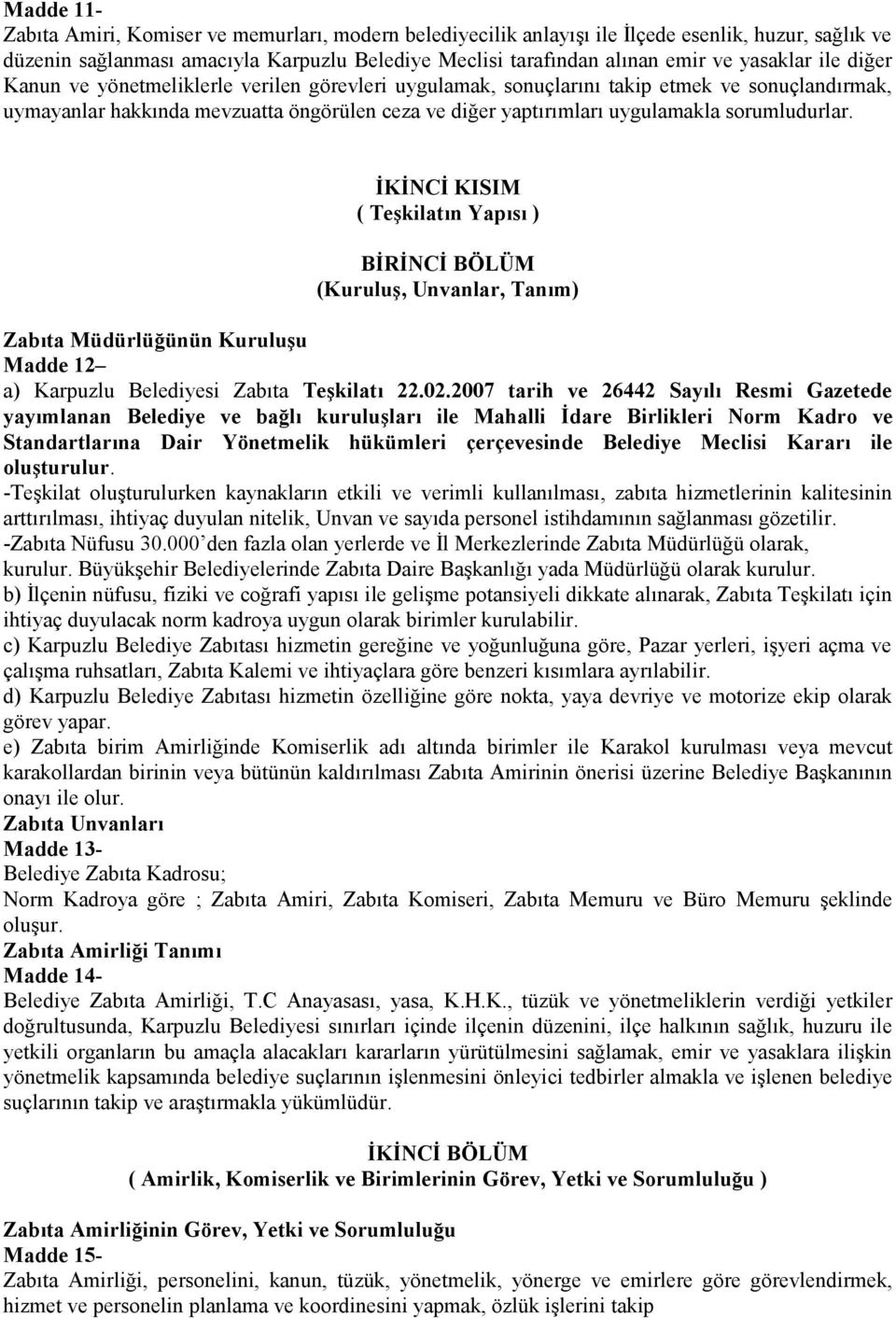 sorumludurlar. İKİNCİ KISIM ( Teşkilatın Yapısı ) BİRİNCİ BÖLÜM (Kuruluş, Unvanlar, Tanım) Zabıta Müdürlüğünün Kuruluşu Madde 12 a) Karpuzlu Belediyesi Zabıta Teşkilatı 22.02.