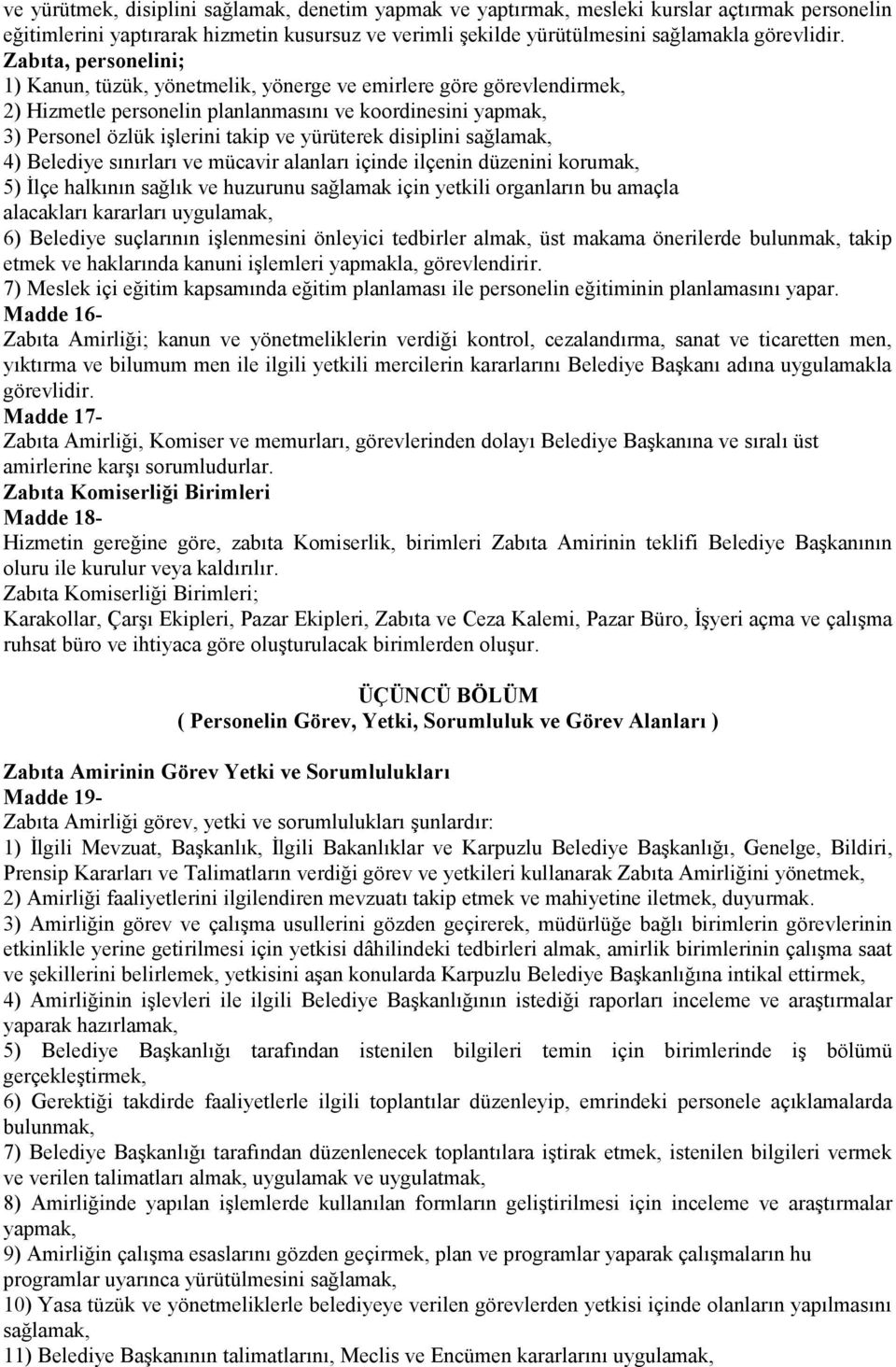 disiplini sağlamak, 4) Belediye sınırları ve mücavir alanları içinde ilçenin düzenini korumak, 5) İlçe halkının sağlık ve huzurunu sağlamak için yetkili organların bu amaçla alacakları kararları