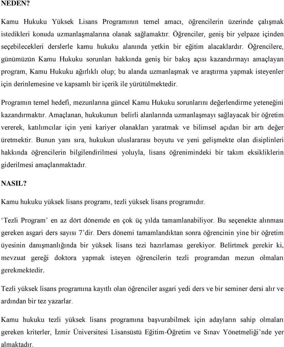 Öğrencilere, günümüzün Kamu Hukuku sorunları hakkında geniş bir bakış açısı kazandırmayı amaçlayan program, Kamu Hukuku ağırlıklı olup; bu alanda uzmanlaşmak ve araştırma yapmak isteyenler için