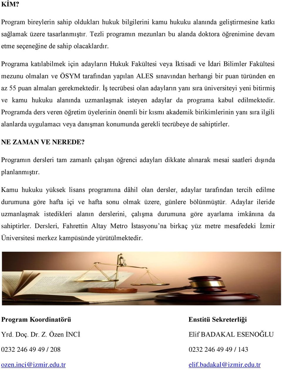 Programa katılabilmek için adayların Hukuk Fakültesi veya İktisadi ve İdari Bilimler Fakültesi mezunu olmaları ve ÖSYM tarafından yapılan ALES sınavından herhangi bir puan türünden en az 55 puan