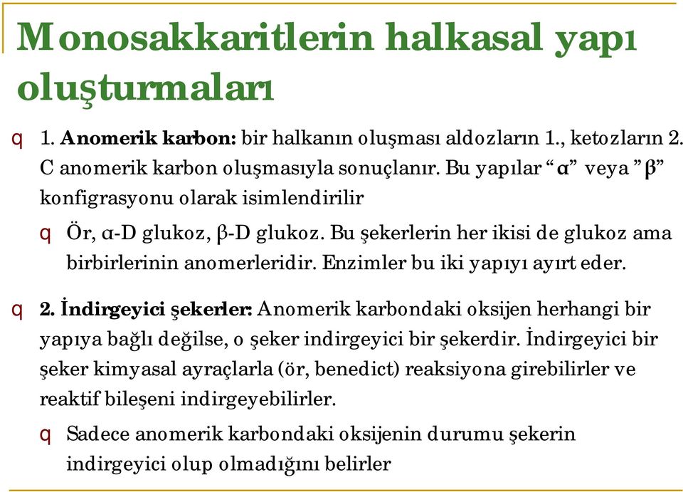 Enzimler bu iki yapıyı ayırt eder. q 2. İndirgeyici şekerler: Anomerik karbondaki oksijen herhangi bir yapıya bağlı değilse, o şeker indirgeyici bir şekerdir.