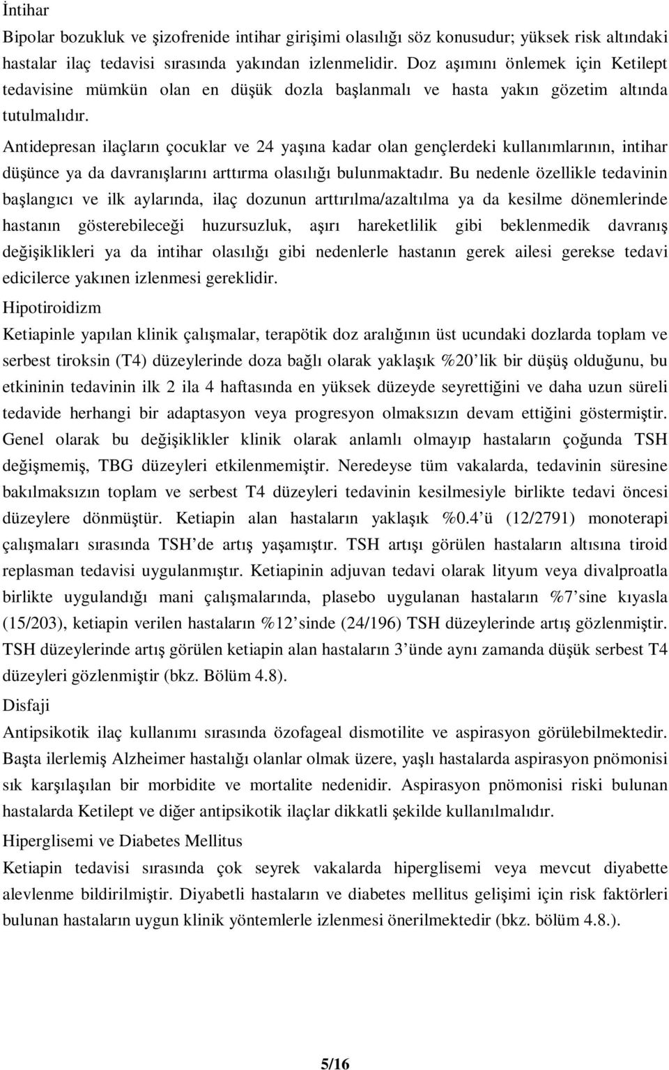 Antidepresan ilaçların çocuklar ve 24 yaşına kadar olan gençlerdeki kullanımlarının, intihar düşünce ya da davranışlarını arttırma olasılığı bulunmaktadır.