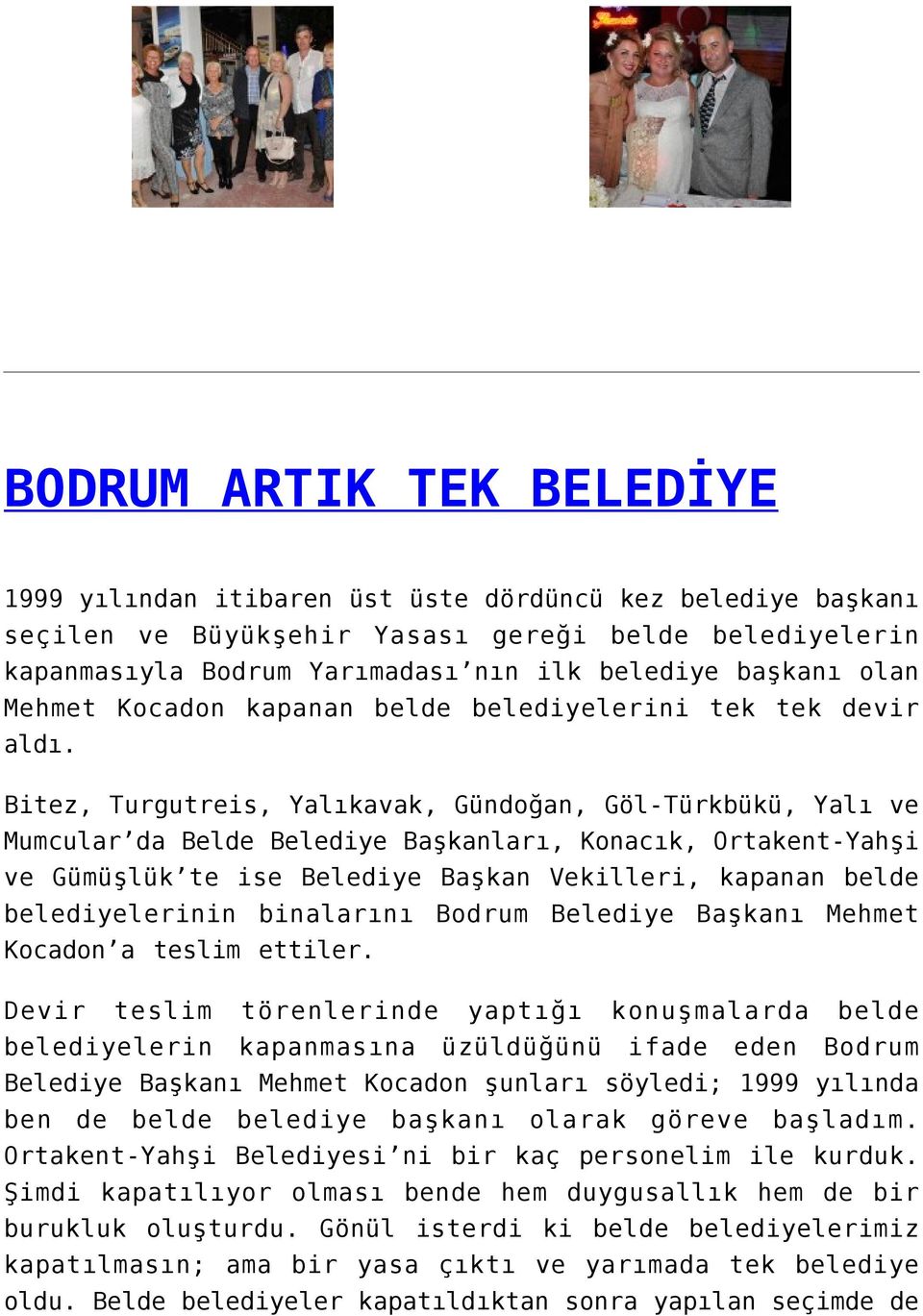 Bitez, Turgutreis, Yalıkavak, Gündoğan, Göl-Türkbükü, Yalı ve Mumcular da Belde Belediye Başkanları, Konacık, Ortakent-Yahşi ve Gümüşlük te ise Belediye Başkan Vekilleri, kapanan belde