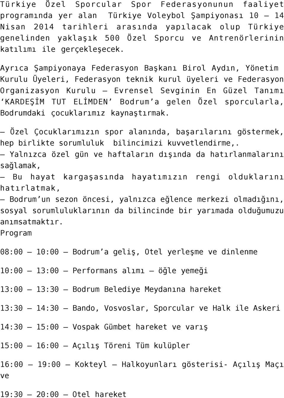 Ayrıca Şampiyonaya Federasyon Başkanı Birol Aydın, Yönetim Kurulu Üyeleri, Federasyon teknik kurul üyeleri ve Federasyon Organizasyon Kurulu Evrensel Sevginin En Güzel Tanımı KARDEŞİM TUT ELİMDEN