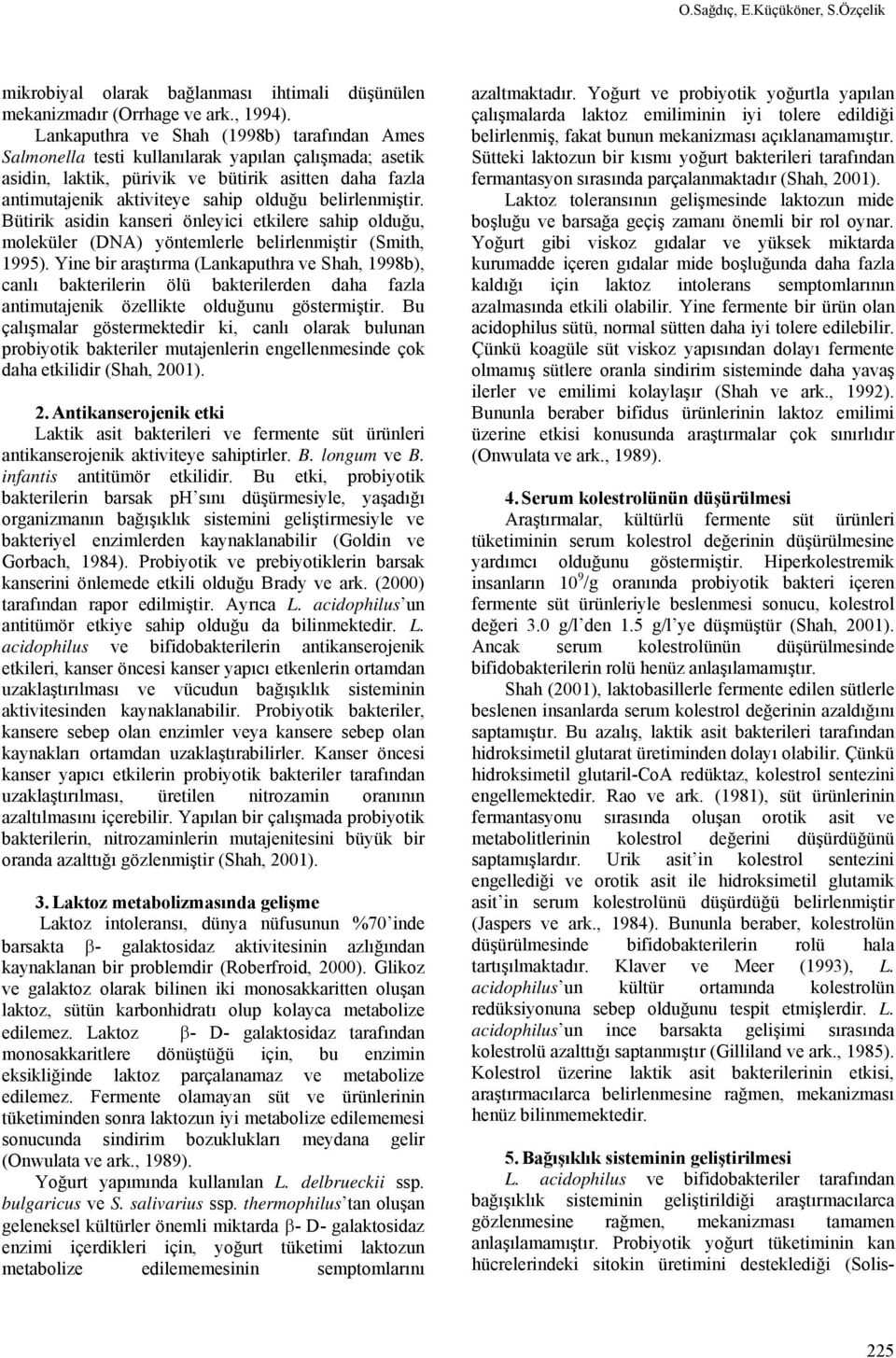 belirlenmiştir. Bütirik asidin kanseri önleyici etkilere sahip olduğu, moleküler (DNA) yöntemlerle belirlenmiştir (Smith, 1995).