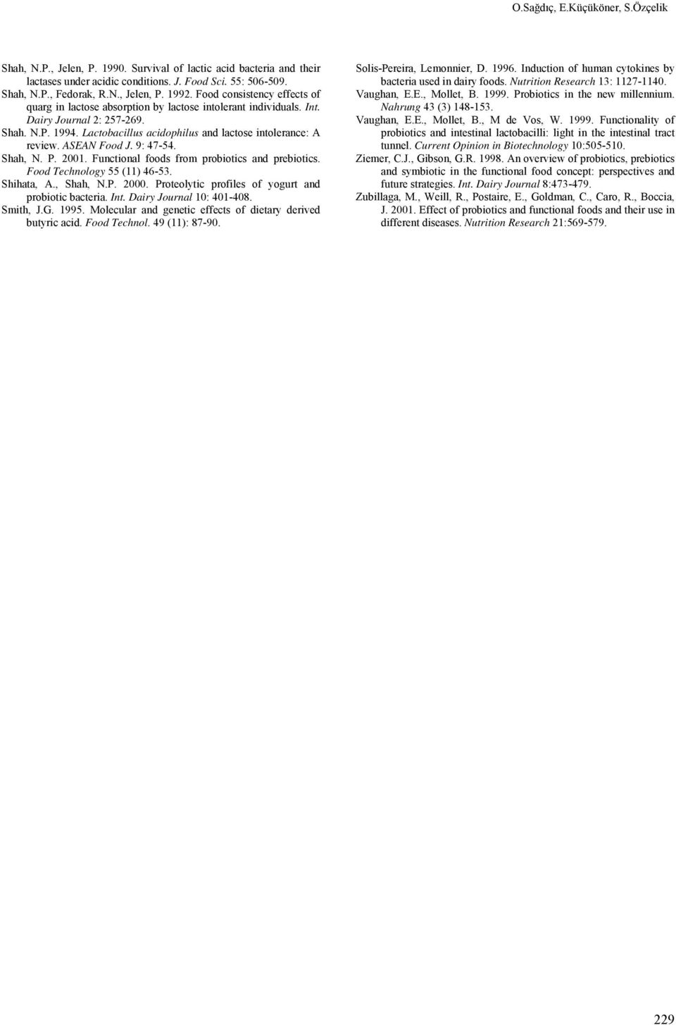 ASEAN Food J. 9: 47-54. Shah, N. P. 2001. Functional foods from probiotics and prebiotics. Food Technology 55 (11) 46-53. Shihata, A., Shah, N.P. 2000.