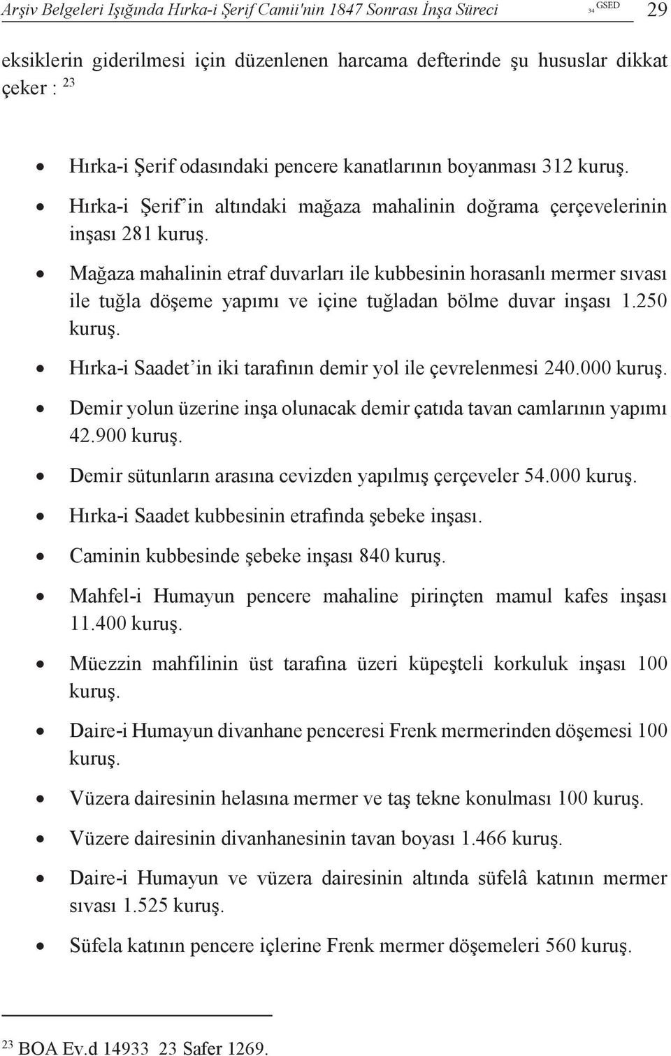 Mağaza mahalinin etraf duvarları ile kubbesinin horasanlı mermer sıvası ile tuğla döşeme yapımı ve içine tuğladan bölme duvar inşası 1.250 kuruş.