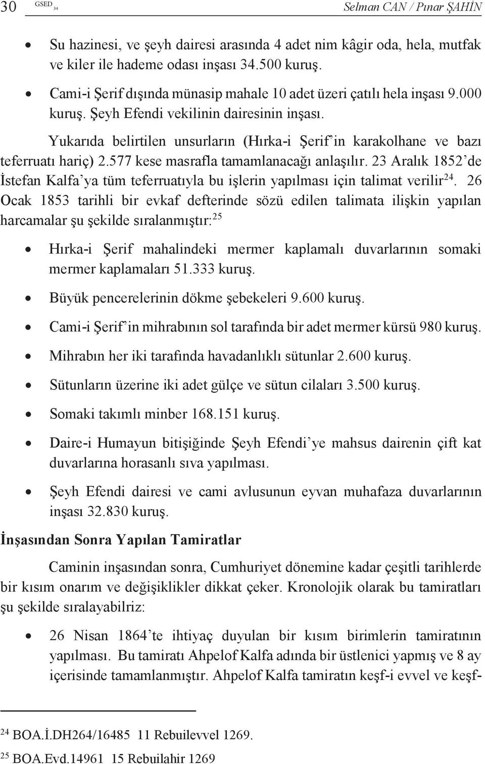 Yukarıda belirtilen unsurların (Hırka-i Şerif in karakolhane ve bazı teferruatı hariç) 2.577 kese masrafla tamamlanacağı anlaşılır.