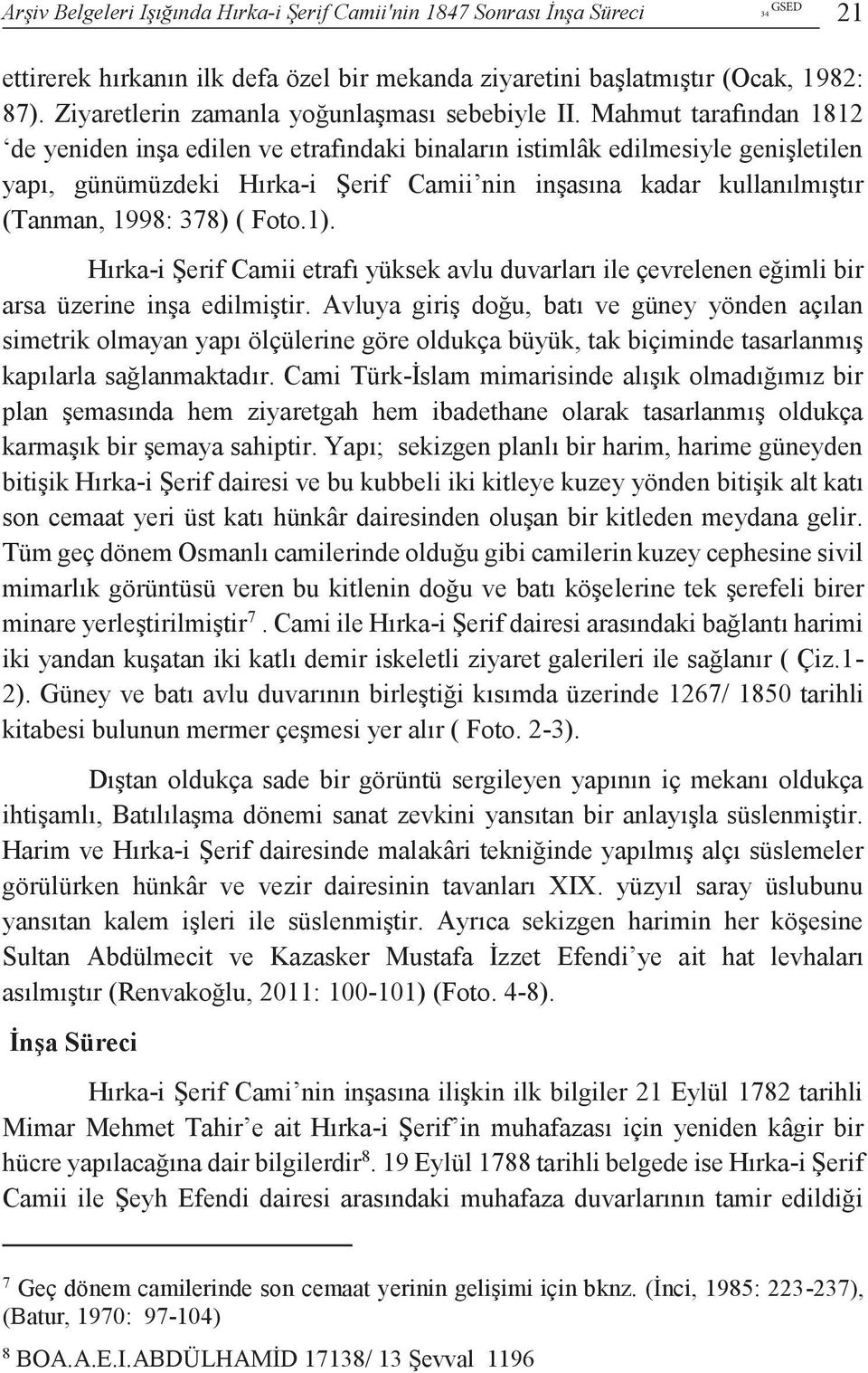 Mahmut tarafından 1812 de yeniden inşa edilen ve etrafındaki binaların istimlâk edilmesiyle genişletilen yapı, günümüzdeki Hırka-i Şerif Camii nin inşasına kadar kullanılmıştır (Tanman, 1998: 378) (