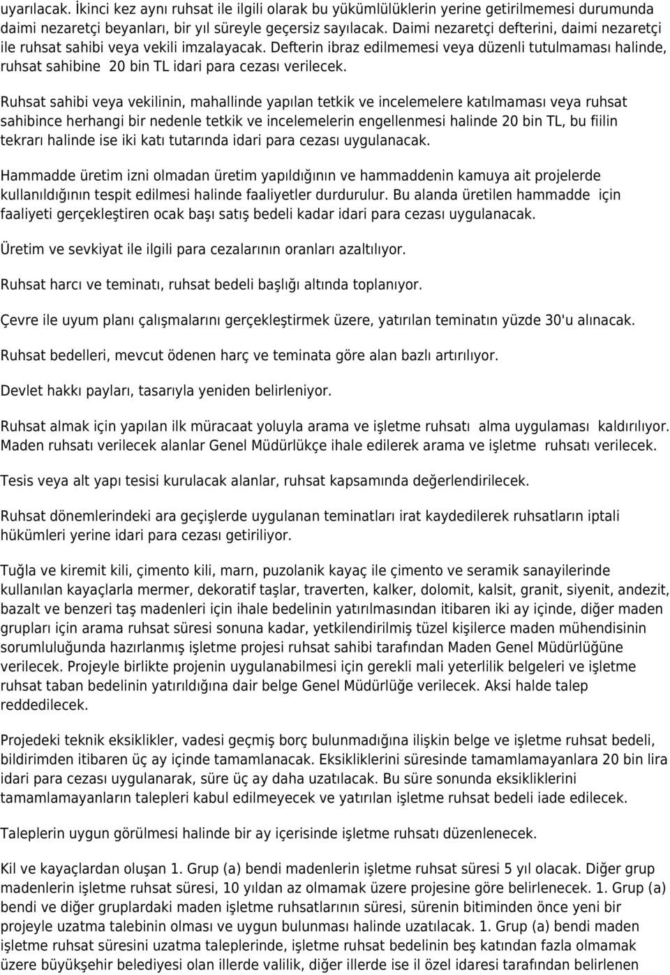 Ruhsat sahibi veya vekilinin, mahallinde yapılan tetkik ve incelemelere katılmaması veya ruhsat sahibince herhangi bir nedenle tetkik ve incelemelerin engellenmesi halinde 20 bin TL, bu fiilin