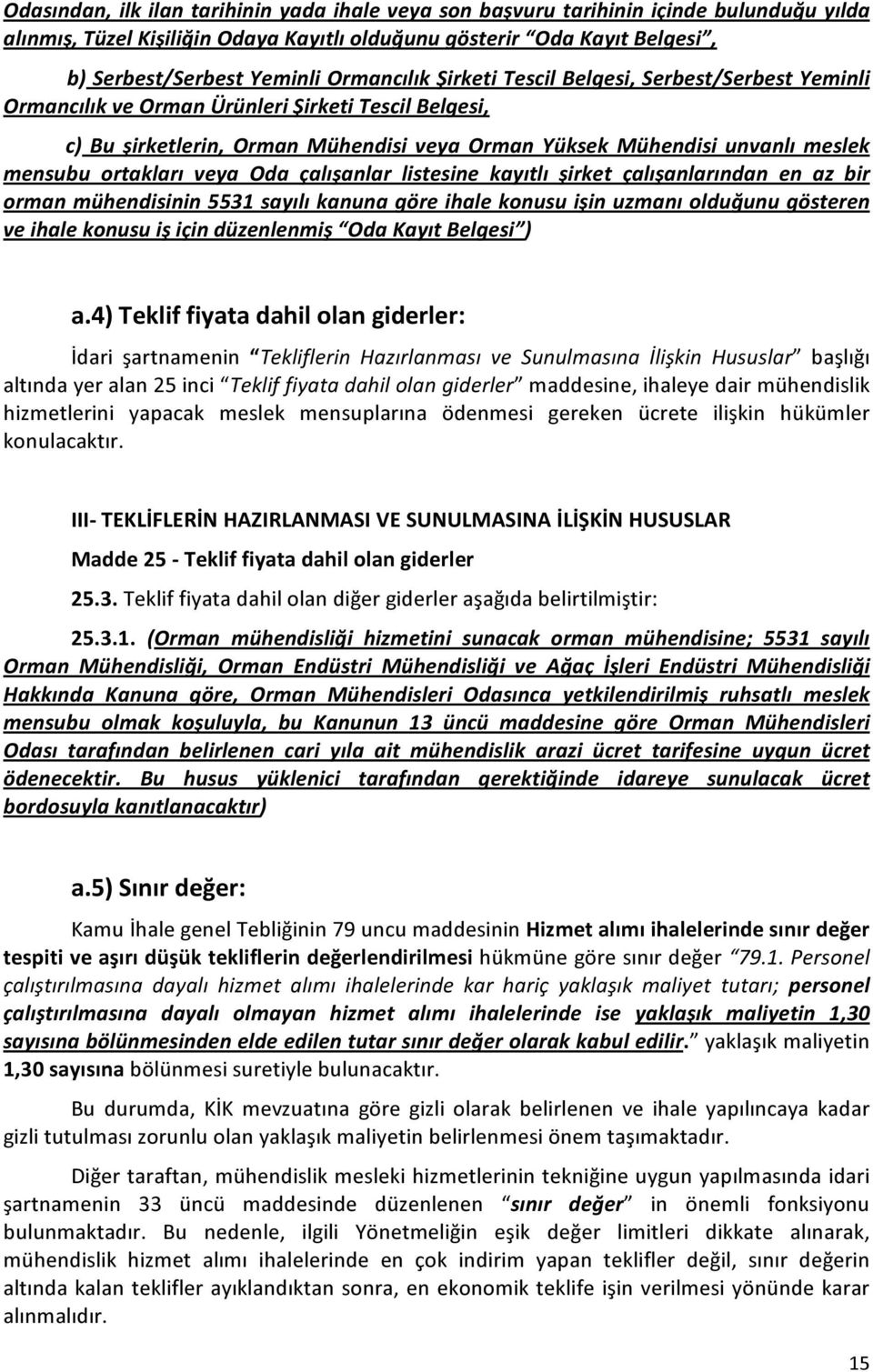 ortakları veya Oda çalışanlar listesine kayıtlı şirket çalışanlarından en az bir orman mühendisinin 5531 sayılı kanuna göre ihale konusu işin uzmanı olduğunu gösteren ve ihale konusu iş için