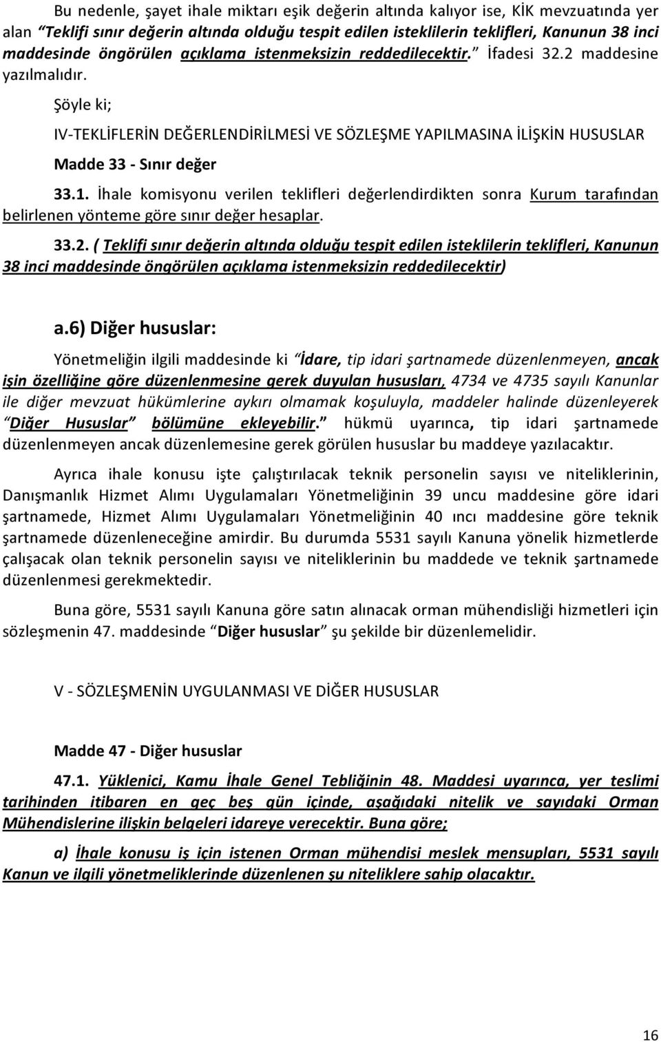 İhale komisyonu verilen teklifleri değerlendirdikten sonra Kurum tarafından belirlenen yönteme göre sınır değer hesaplar. 33.2.