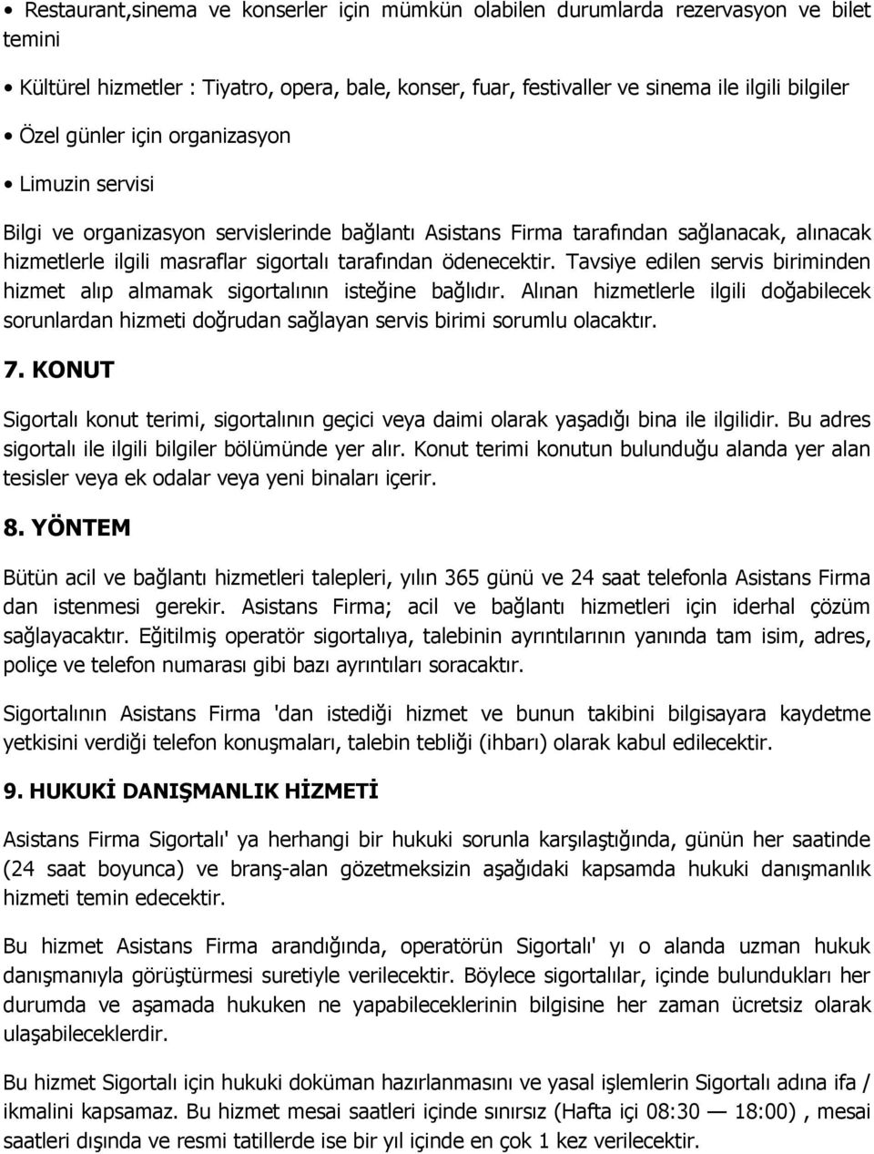 Tavsiye edilen servis biriminden hizmet alıp almamak sigortalının isteğine bağlıdır. Alınan hizmetlerle ilgili doğabilecek sorunlardan hizmeti doğrudan sağlayan servis birimi sorumlu olacaktır. 7.