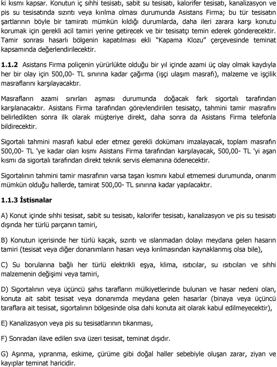 tamiratı mümkün kıldığı durumlarda, daha ileri zarara karşı konutu korumak için gerekli acil tamiri yerine getirecek ve bir tesisatçı temin ederek gönderecektir.