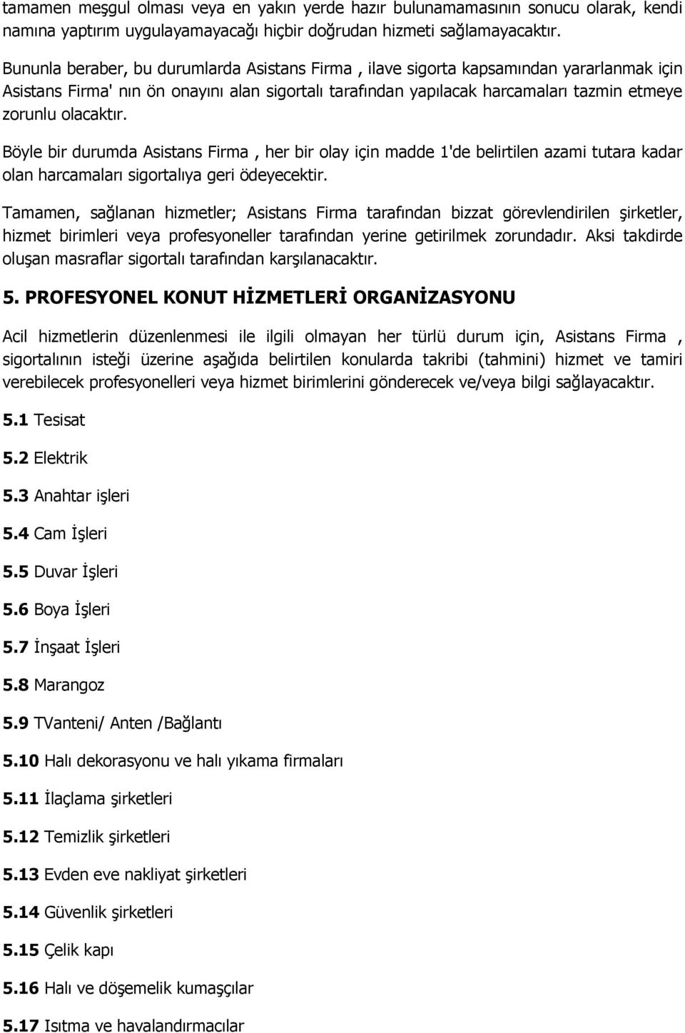 olacaktır. Böyle bir durumda Asistans Firma, her bir olay için madde 1'de belirtilen azami tutara kadar olan harcamaları sigortalıya geri ödeyecektir.