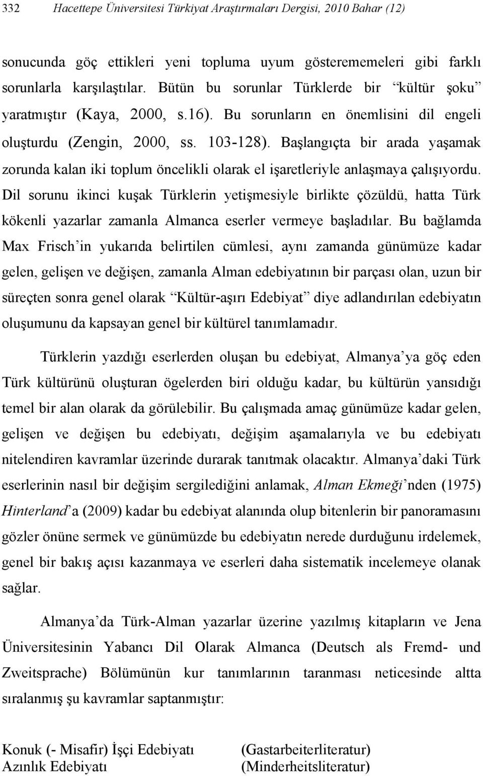 Başlangıçta bir arada yaşamak zorunda kalan iki toplum öncelikli olarak el işaretleriyle anlaşmaya çalışıyordu.