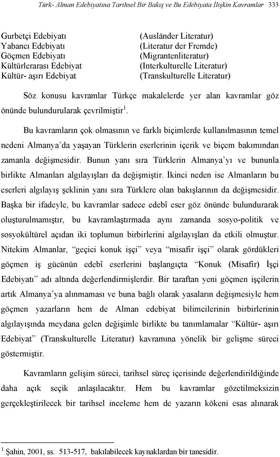 çevrilmiştir 1. Bu kavramların çok olmasının ve farklı biçimlerde kullanılmasının temel nedeni Almanya da yaşayan Türklerin eserlerinin içerik ve biçem bakımından zamanla değişmesidir.