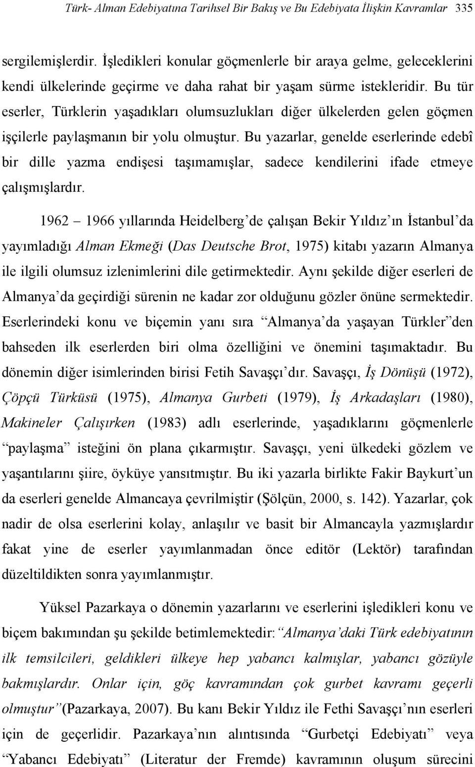 Bu tür eserler, Türklerin yaşadıkları olumsuzlukları diğer ülkelerden gelen göçmen işçilerle paylaşmanın bir yolu olmuştur.