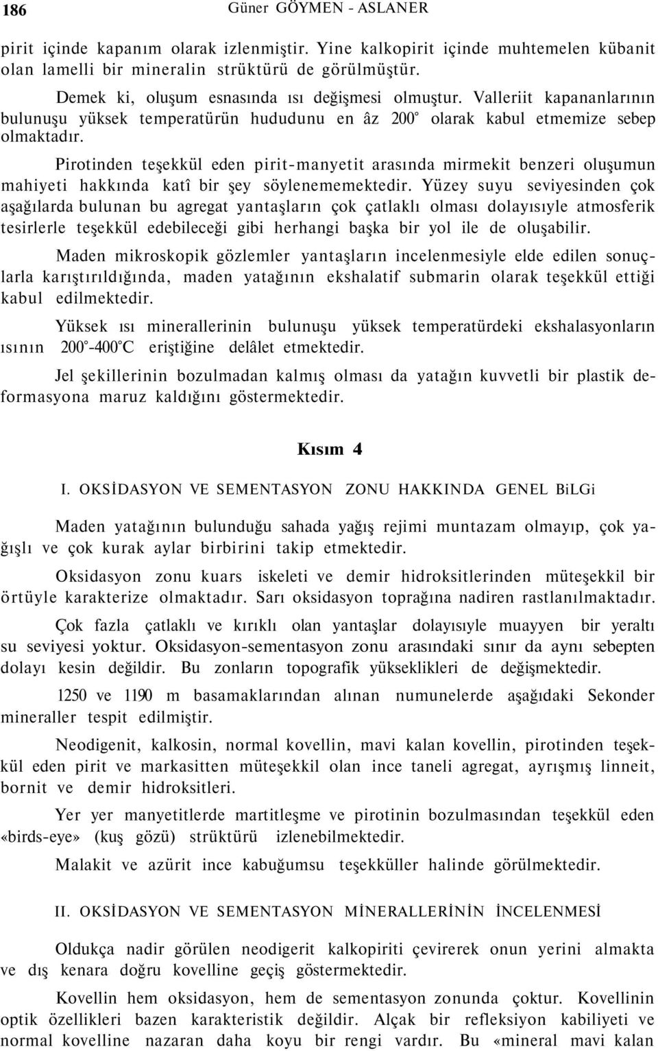 Pirotinden teşekkül eden pirit-manyetit arasında mirmekit benzeri oluşumun mahiyeti hakkında katî bir şey söylenememektedir.