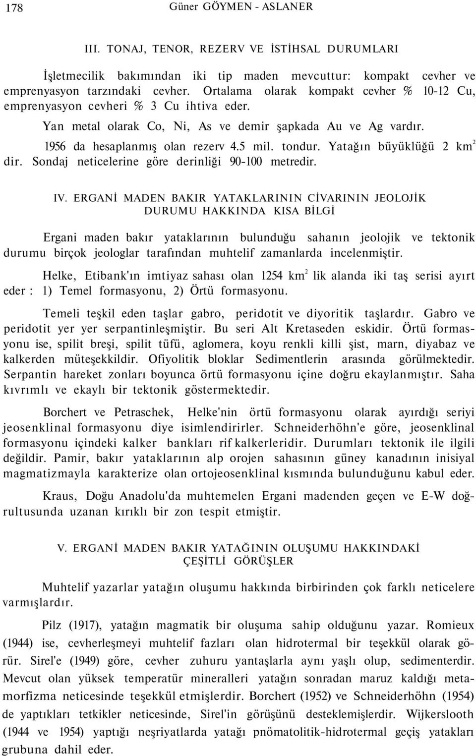 Yatağın büyüklüğü 2 km 2 dir. Sondaj neticelerine göre derinliği 90-100 metredir. IV.