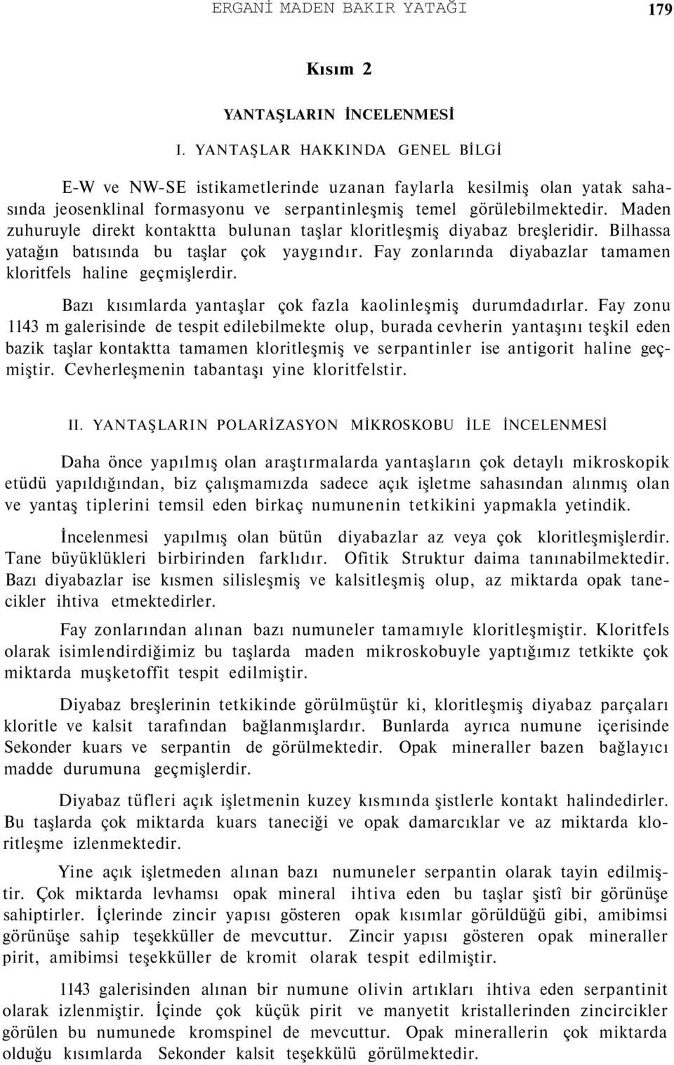 Maden zuhuruyle direkt kontaktta bulunan taşlar kloritleşmiş diyabaz breşleridir. Bilhassa yatağın batısında bu taşlar çok yaygındır. Fay zonlarında diyabazlar tamamen kloritfels haline geçmişlerdir.