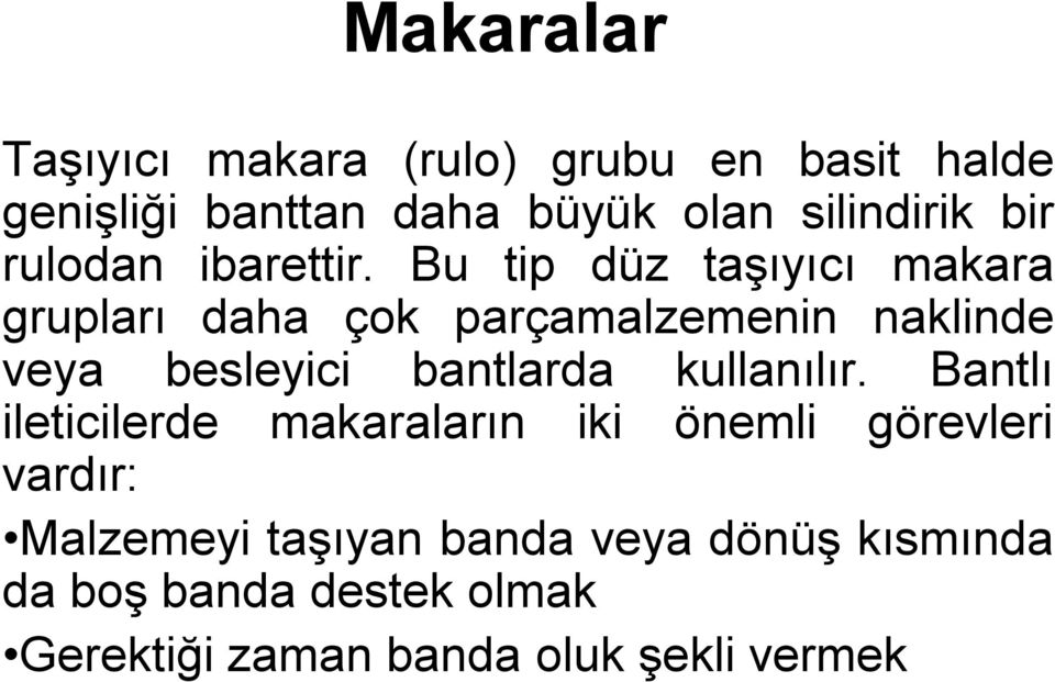 Bu tip düz taşıyıcı makara grupları daha çok parçamalzemenin naklinde veya besleyici bantlarda