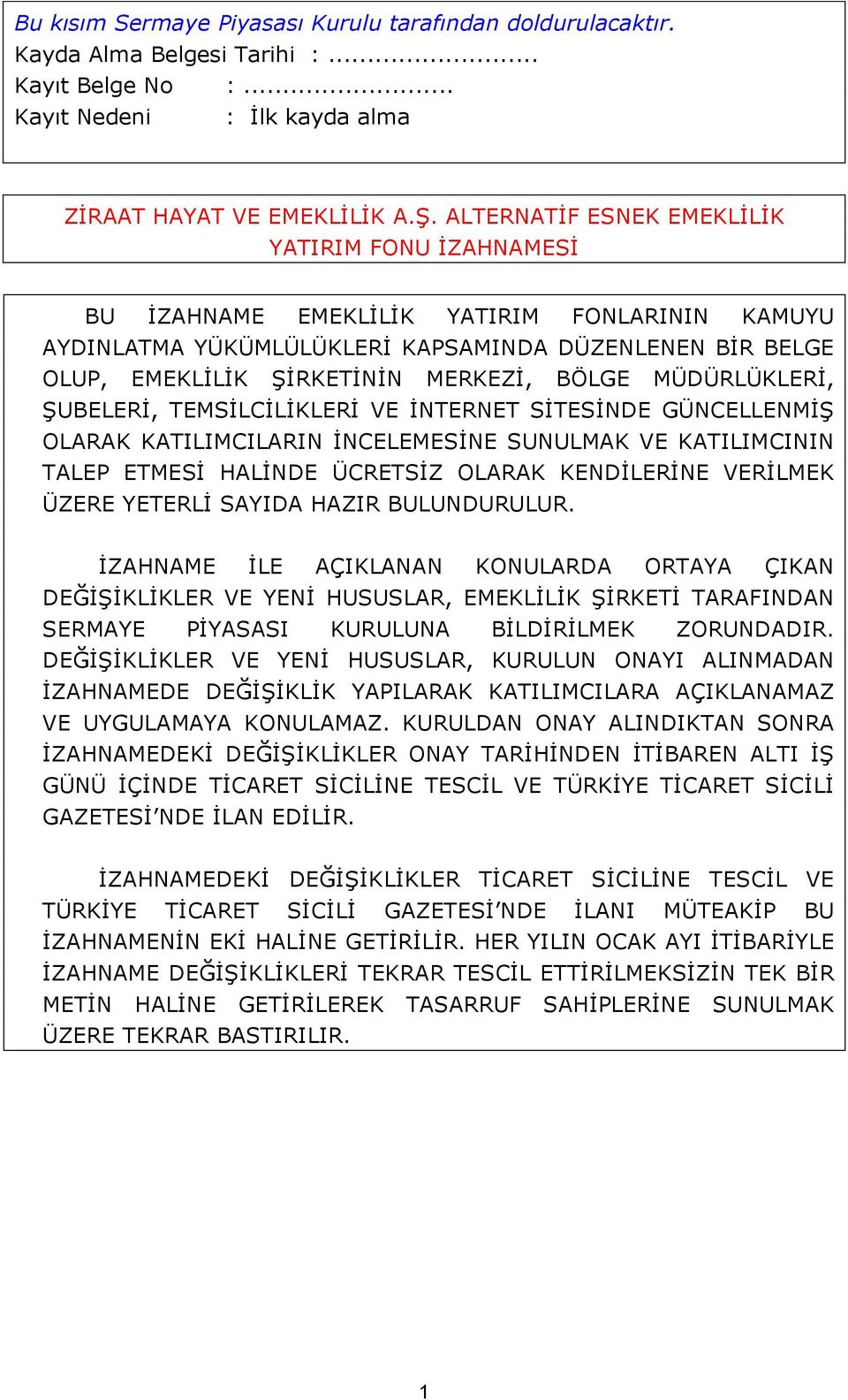 MÜDÜRLÜKLERİ, ŞUBELERİ, TEMSİLCİLİKLERİ VE İNTERNET SİTESİNDE GÜNCELLENMİŞ OLARAK KATILIMCILARIN İNCELEMESİNE SUNULMAK VE KATILIMCININ TALEP ETMESİ HALİNDE ÜCRETSİZ OLARAK KENDİLERİNE VERİLMEK ÜZERE