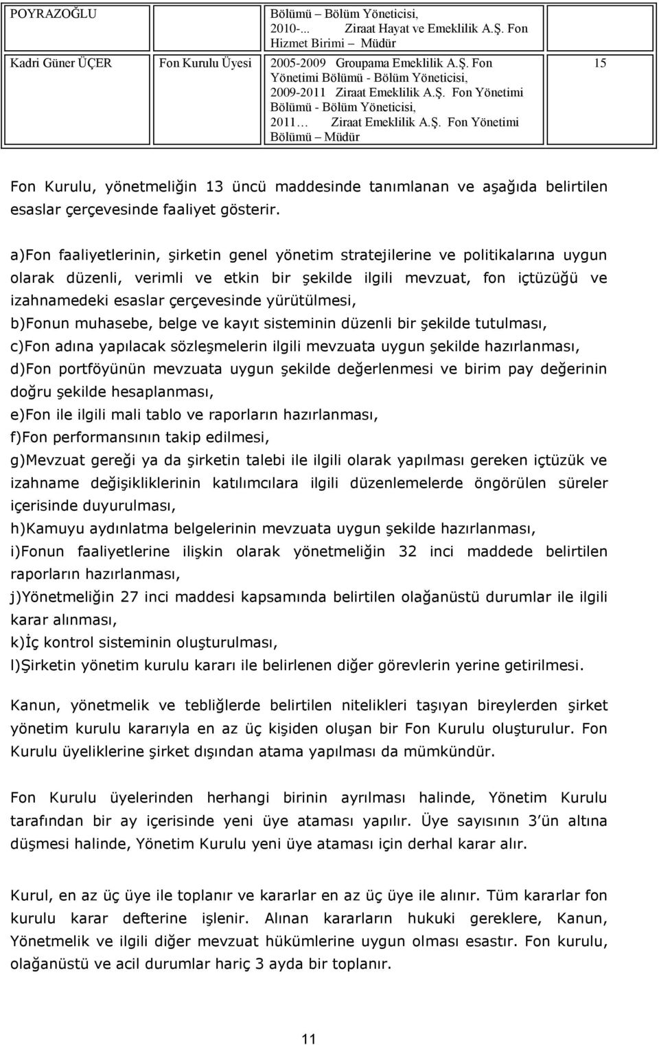 a)fon faaliyetlerinin, şirketin genel yönetim stratejilerine ve politikalarına uygun olarak düzenli, verimli ve etkin bir şekilde ilgili mevzuat, fon içtüzüğü ve izahnamedeki esaslar çerçevesinde