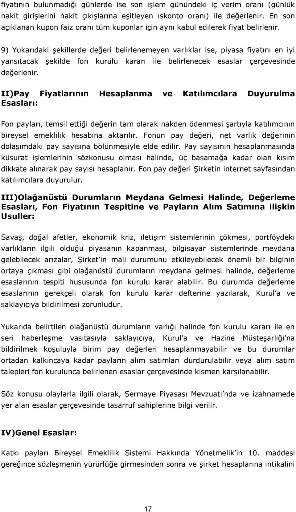 9) Yukarıdaki şekillerde değeri belirlenemeyen varlıklar ise, piyasa fiyatını en iyi yansıtacak şekilde fon kurulu kararı ile belirlenecek esaslar çerçevesinde değerlenir.