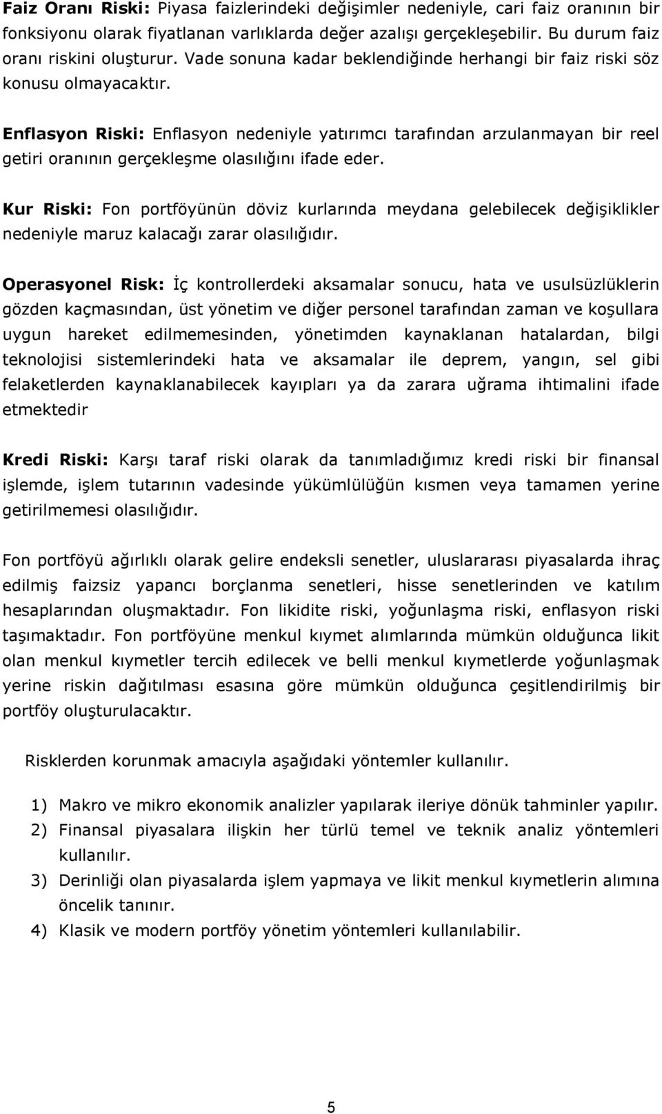 Enflasyon Riski: Enflasyon nedeniyle yatırımcı tarafından arzulanmayan bir reel getiri oranının gerçekleşme olasılığını ifade eder.