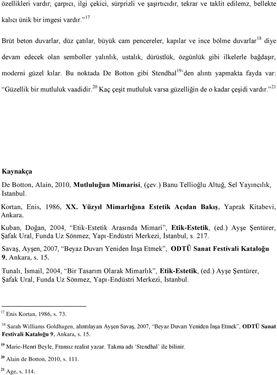 güzel kılar. Bu noktada De Botton gibi Stendhal 19 den alıntı yapmakta fayda var: Güzellik bir mutluluk vaadidir. 20 Kaç çeşit mutluluk varsa güzelliğin de o kadar çeşidi vardır.