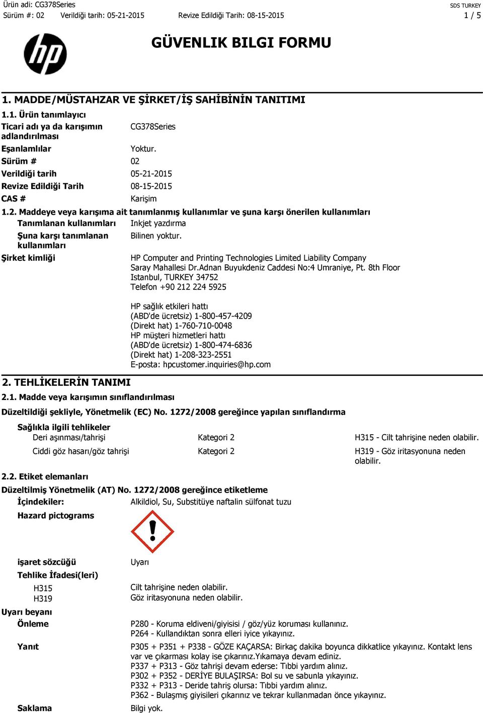 -2015 Revize Edildiği Tarih 08-15-2015 CAS # Karişim 1.2. Maddeye veya karışıma ait tanımlanmış kullanımlar ve şuna karşı önerilen kullanımları Tanımlanan kullanımları Inkjet yazdırma Şuna karşı tanımlanan kullanımları Şirket kimliği Bilinen yoktur.