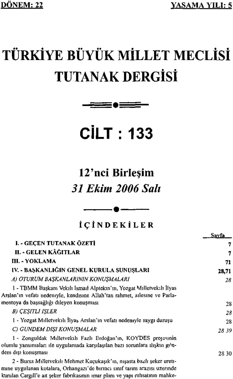 ailesine ve Parlamentoya da başsağlığı dileyen konuşması B) ÇEŞİTLİ İŞLER 1 - Yozgat Milletvekili İlyas Arslan'ın vefatı nedeniyle saygı duruşu C) GÜNDEM DIŞI KONUŞMALAR 1 - Zonguldak Milletvekili