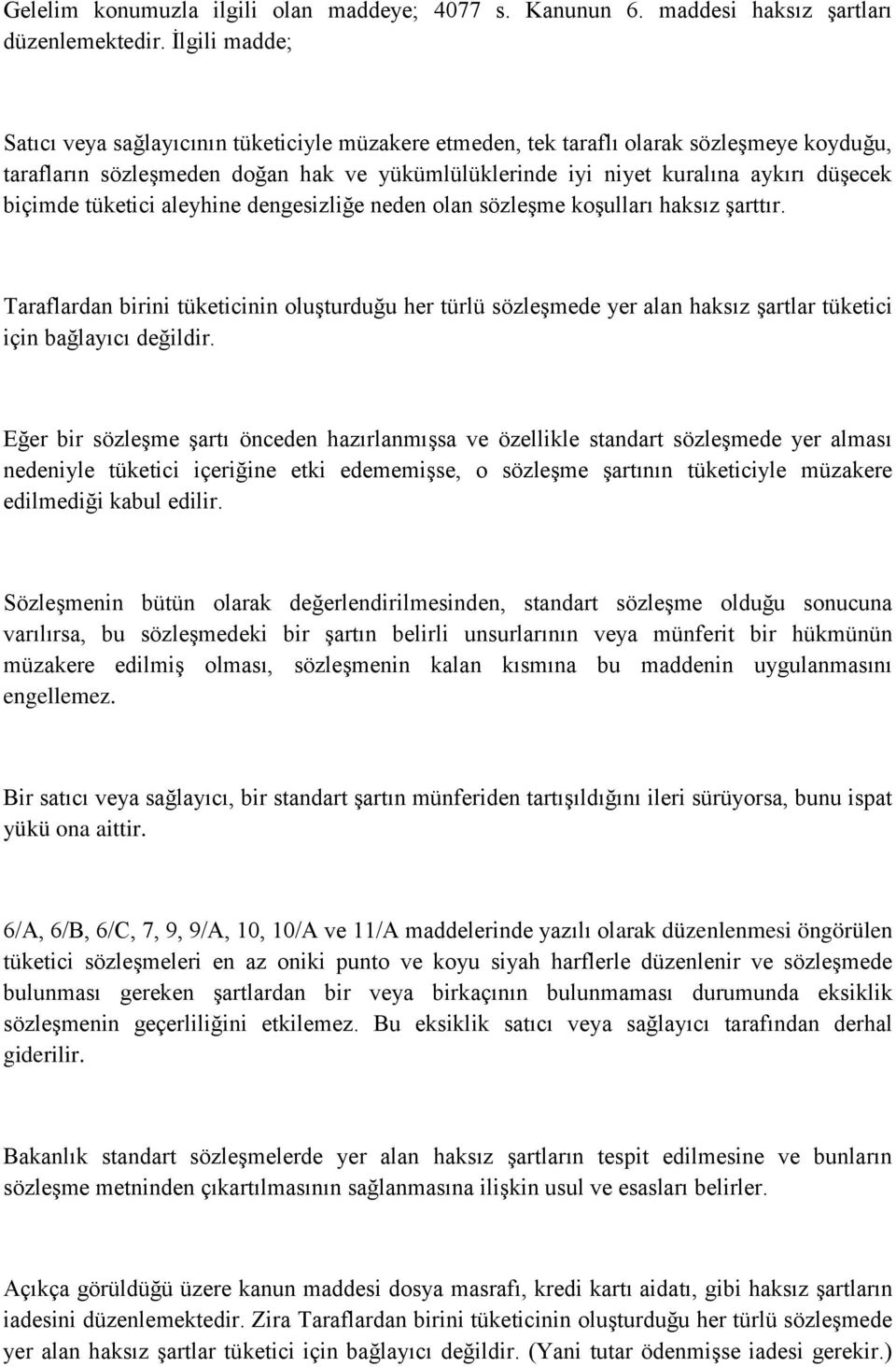 biçimde tüketici aleyhine dengesizliğe neden olan sözleşme koşulları haksız şarttır.