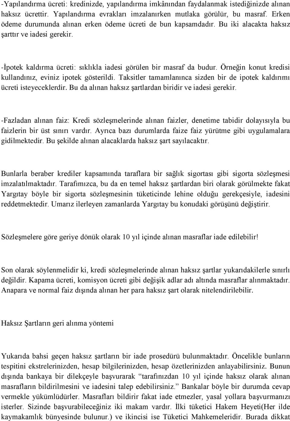 Örneğin konut kredisi kullandınız, eviniz ipotek gösterildi. Taksitler tamamlanınca sizden bir de ipotek kaldırımı ücreti isteyeceklerdir. Bu da alınan haksız şartlardan biridir ve iadesi gerekir.