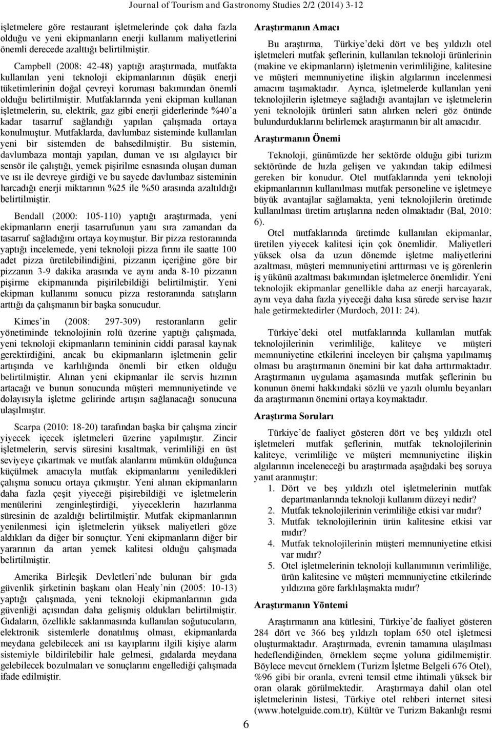 Campbell (2008: 42-48) yaptığı araştırmada, mutfakta kullanılan yeni teknoloji ekipmanlarının düşük enerji tüketimlerinin doğal çevreyi koruması bakımından önemli olduğu  Mutfaklarında yeni ekipman