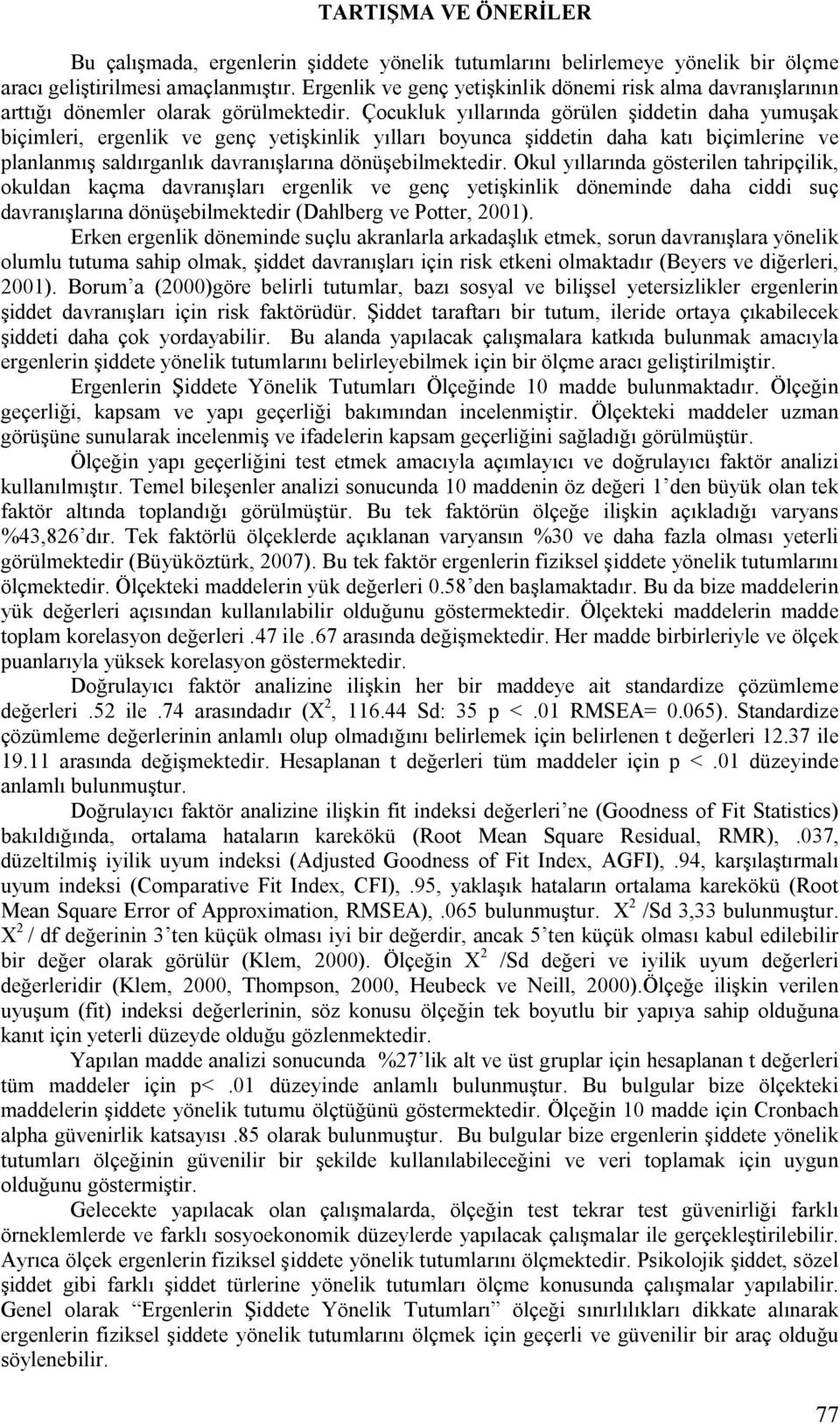 Çocukluk yıllarında görülen şiddetin daha yumuşak biçimleri, ergenlik ve genç yetişkinlik yılları boyunca şiddetin daha katı biçimlerine ve planlanmış saldırganlık davranışlarına dönüşebilmektedir.