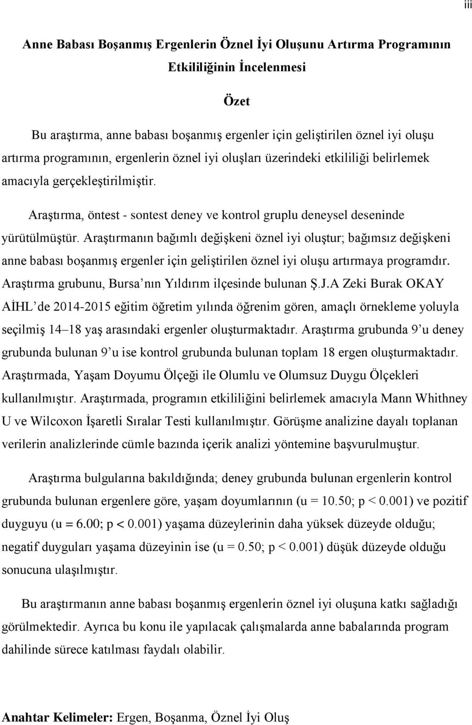 Araştırmanın bağımlı değişkeni öznel iyi oluştur; bağımsız değişkeni anne babası boşanmış ergenler için geliştirilen öznel iyi oluşu artırmaya programdır.