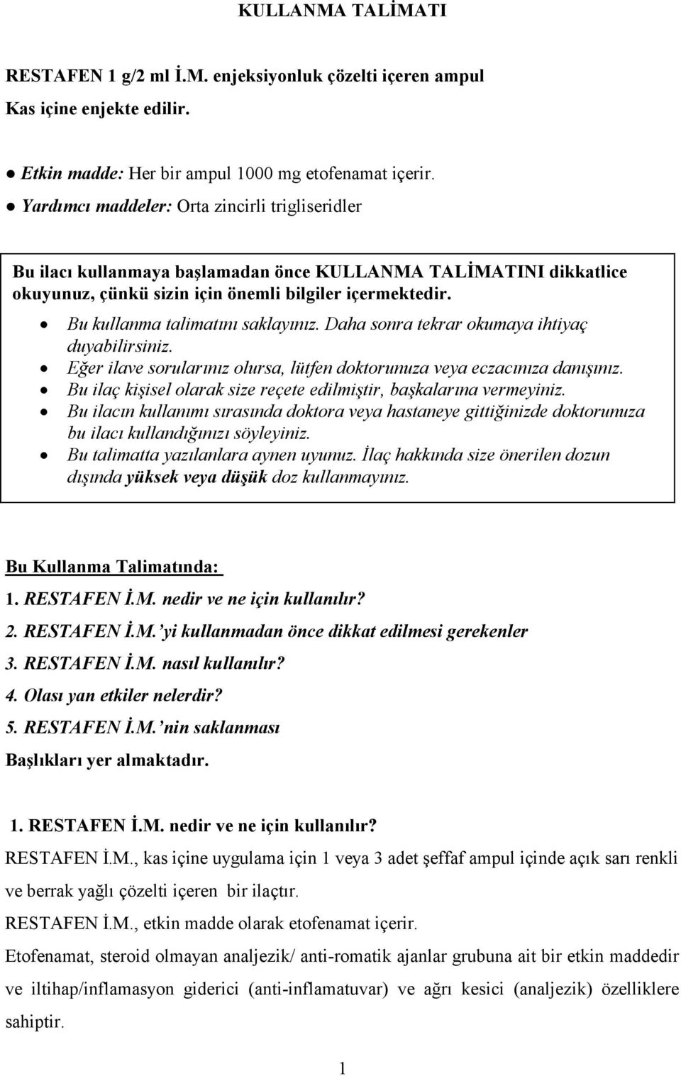 Bu kullanma talimatını saklayınız. Daha sonra tekrar okumaya ihtiyaç duyabilirsiniz. Eğer ilave sorularınız olursa, lütfen doktorunuza veya eczacınıza danışınız.