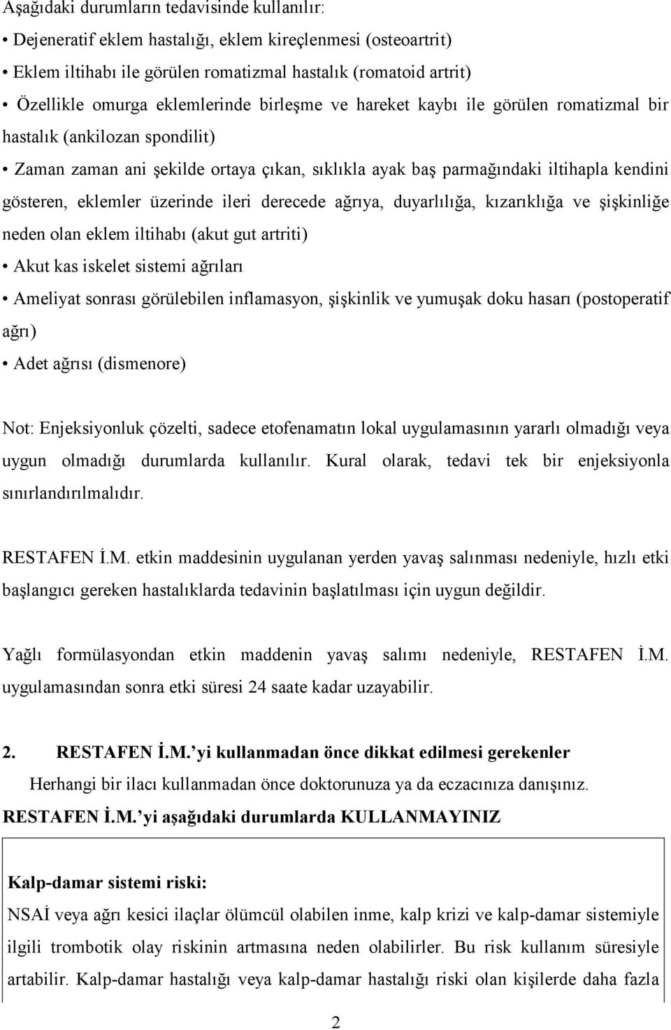 eklemler üzerinde ileri derecede ağrıya, duyarlılığa, kızarıklığa ve şişkinliğe neden olan eklem iltihabı (akut gut artriti) Akut kas iskelet sistemi ağrıları Ameliyat sonrası görülebilen