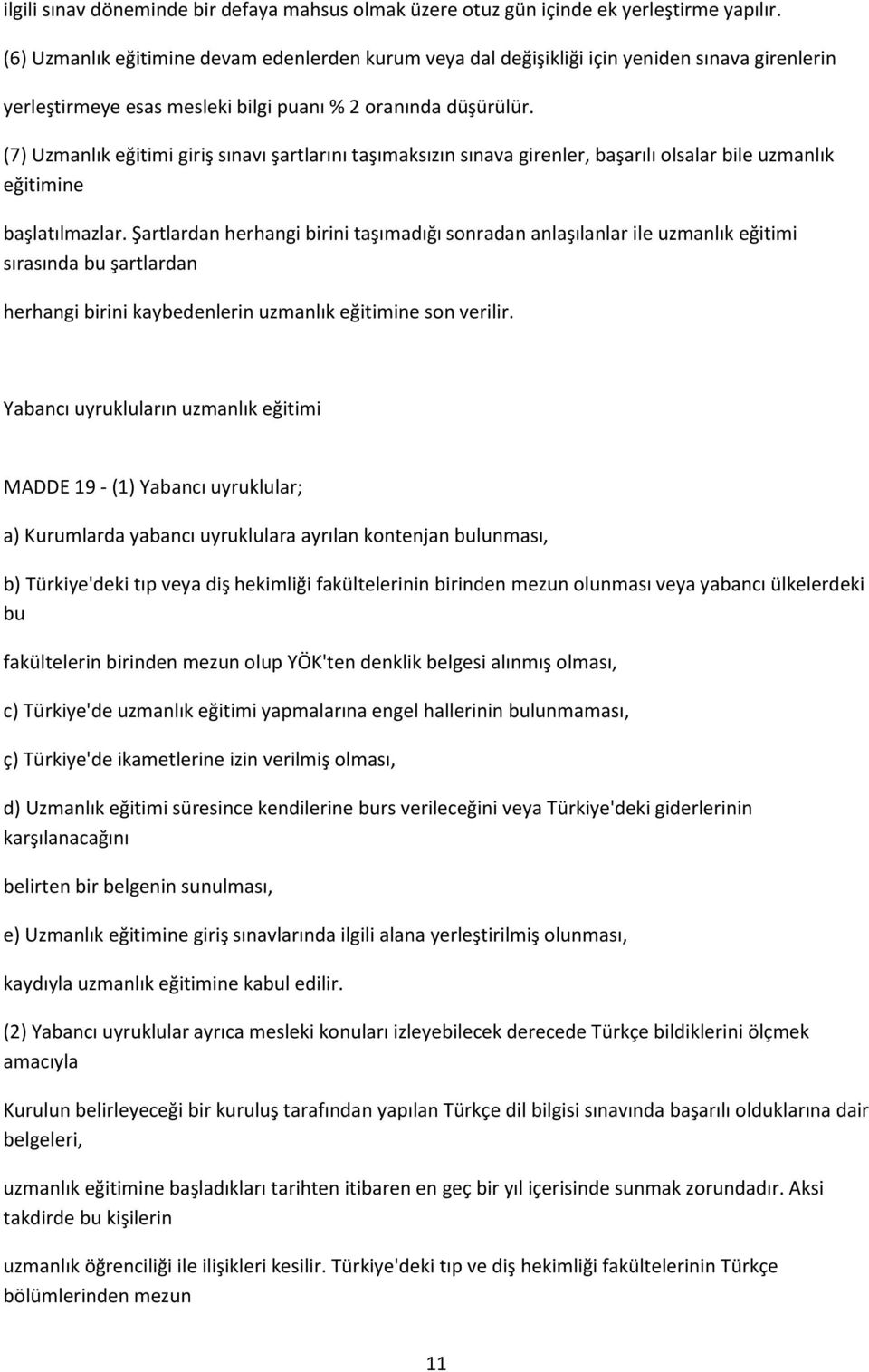 (7) Uzmanlık eğitimi giriş sınavı şartlarını taşımaksızın sınava girenler, başarılı olsalar bile uzmanlık eğitimine başlatılmazlar.