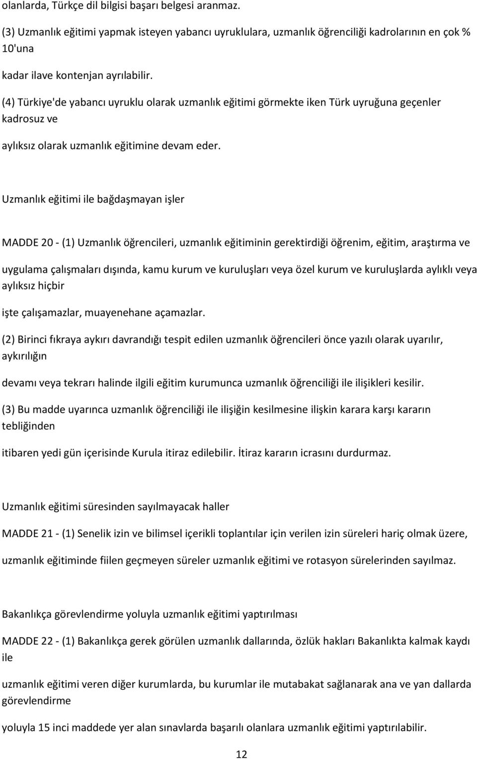 Uzmanlık eğitimi ile bağdaşmayan işler MADDE 20 - (1) Uzmanlık öğrencileri, uzmanlık eğitiminin gerektirdiği öğrenim, eğitim, araştırma ve uygulama çalışmaları dışında, kamu kurum ve kuruluşları veya