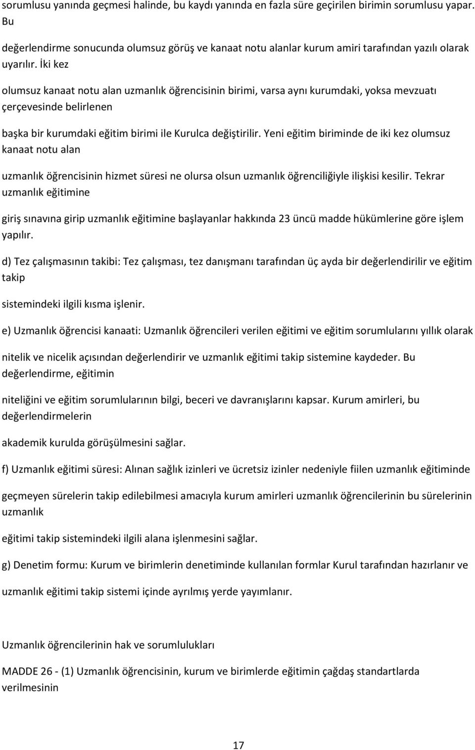 İki kez olumsuz kanaat notu alan uzmanlık öğrencisinin birimi, varsa aynı kurumdaki, yoksa mevzuatı çerçevesinde belirlenen başka bir kurumdaki eğitim birimi ile Kurulca değiştirilir.