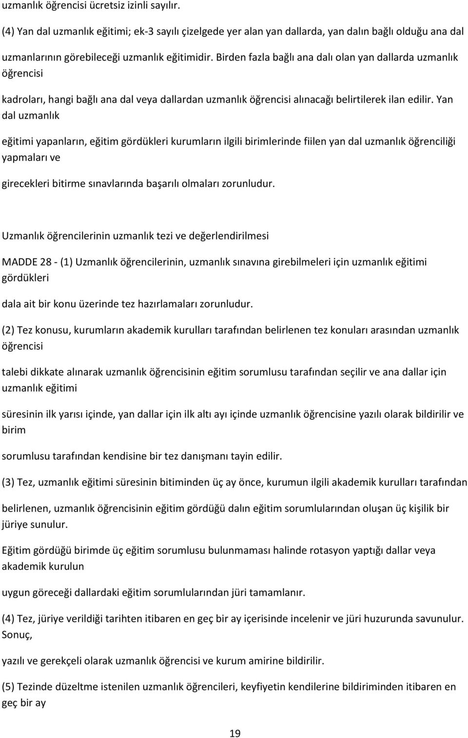 Yan dal uzmanlık eğitimi yapanların, eğitim gördükleri kurumların ilgili birimlerinde fiilen yan dal uzmanlık öğrenciliği yapmaları ve girecekleri bitirme sınavlarında başarılı olmaları zorunludur.