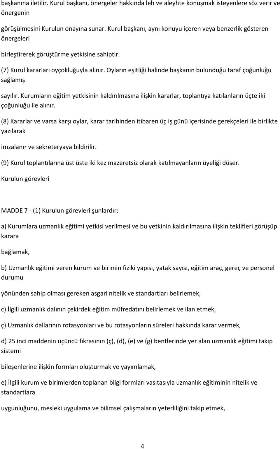 Oyların eşitliği halinde başkanın bulunduğu taraf çoğunluğu sağlamış sayılır. Kurumların eğitim yetkisinin kaldırılmasına ilişkin kararlar, toplantıya katılanların üçte iki çoğunluğu ile alınır.