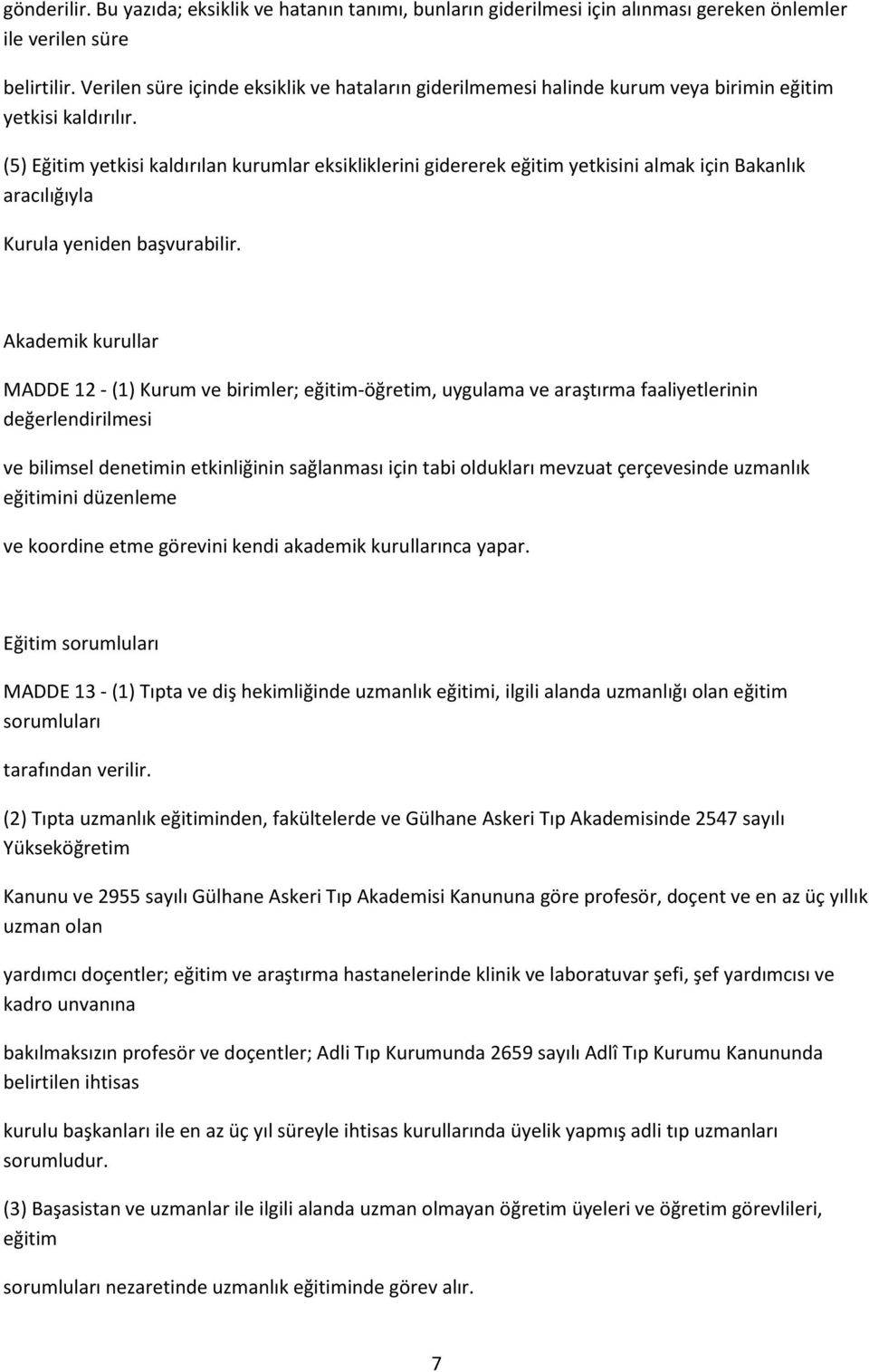 (5) Eğitim yetkisi kaldırılan kurumlar eksikliklerini gidererek eğitim yetkisini almak için Bakanlık aracılığıyla Kurula yeniden başvurabilir.